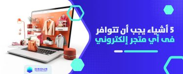 5 أشياء يجب أن تتوافر فى أي متجر إلكتروني